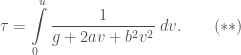 \tau = \displaystyle\int\limits_{0}^{u}\frac{1}{g+2av+b^2v^2}\;dv.\quad\quad(**)