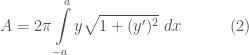 A=2\pi\displaystyle\int\limits_{-a}^{a}y\sqrt{1+(y')^2}\;dx\quad\quad\quad(2)