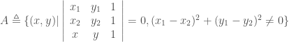 A \triangleq  \{ (x, y)  | \left|\begin{array}{ccc}  x_1 & y_1 & 1  \\  x_2 & y_2 & 1 \\ x & y  & 1  \end{array}\right|= 0, (x_1-x_2)^2+(y_1-y_2)^2 \neq 0\}