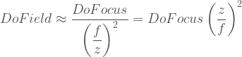 DoField \approx \dfrac{DoFocus}{\left( \dfrac{f}{z} \right)^2} = DoFocus \left(\dfrac{z}{f}\right)^2 