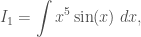 I_1 = \displaystyle \int x^5 \sin(x)\;dx,