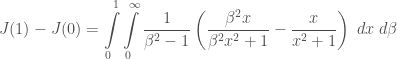 J(1) - J(0) = \displaystyle\int\limits_{0}^{1}\int\limits_{0}^{\infty}\frac{1}{\beta^2-1}\left(\frac{\beta^2x}{\beta^2x^2+1} - \frac{x}{x^2+1}\right)\;dx\;d\beta
