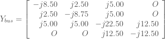 Y_{bus}=\left[\begin{array}{rrrr}-j8.50&j2.50&j5.00&O\\j2.50&-j8.75&j5.00&O\\j5.00&j5.00&-j22.50&j12.50\\O&O&j12.50&-j12.50\end{array}\right]