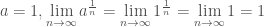 a=1, \lim\limits_{n\rightarrow \infty} a^{\frac{1}{n}} = \lim\limits_{n\rightarrow \infty} 1^{\frac{1}{n}} = \lim\limits_{n\rightarrow \infty} 1 = 1