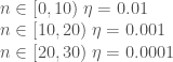 n \in [0,10) \; \eta = 0.01 \\ n \in [10,20) \; \eta = 0.001 \\ n \in [20,30) \; \eta = 0.0001 \\ 