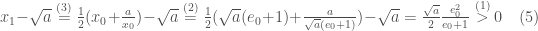 x_1-\sqrt{a}\overset{(3)}{=}\frac{1}{2}(x_0+\frac{a}{x_0}) - \sqrt{a} \overset{(2)}{=}\frac{1}{2}(\sqrt{a}(e_0+1)+\frac{a}{\sqrt{a}(e_0+1)})-\sqrt{a}=\frac{\sqrt{a}}{2}\frac{e_0^2}{e_0+1}\overset{(1)}{>}0\quad(5)