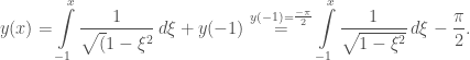 y(x) = \displaystyle\int\limits_{-1}^{x}\frac{1}{\sqrt(1-\xi^2}\,d\xi + y(-1) \overset{y(-1)=\frac{-\pi}{2}}{=} \displaystyle\int\limits_{-1}^{x}\frac{1}{\sqrt{1-\xi^2}}\,d\xi - \frac{\pi}{2}.