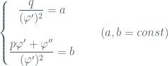\left\{\begin{matrix} \dfrac{q}{(\varphi')^2} = a\\ \\ \dfrac{p\varphi'+\varphi''}{(\varphi')^2}=b \end{matrix}\right. \qquad (a, b =const) 