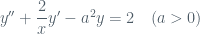 y''+\dfrac{2}{x}y'-a^2y=2 \quad (a>0) 