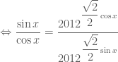 \Leftrightarrow \dfrac{\sin x}{\cos x}=\dfrac{{{2012}^{\dfrac{\sqrt{2}}{2}\cos x}}}{{{2012}^{\dfrac{\sqrt{2}}{2}\sin x}}}