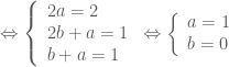 \Leftrightarrow \left\{ \begin{array}{l}  2a = 2 \\  2b + a = 1 \\  b + a = 1 \\  \end{array} \right. \Leftrightarrow \left\{ \begin{array}{l}  a = 1 \\  b = 0 \\  \end{array} \right.