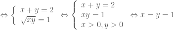 \Leftrightarrow \left\{ \begin{array}{l}  x + y = 2 \\  \sqrt {xy} = 1 \\  \end{array} \right. \Leftrightarrow \left\{ \begin{array}{l}  x + y = 2 \\  xy = 1 \\  x > 0,y > 0 \\  \end{array} \right. \Leftrightarrow x = y = 1