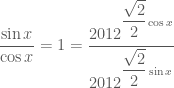 \dfrac{\sin x}{\cos x}=1=\dfrac{{{2012}^{\dfrac{\sqrt{2}}{2}\cos x}}}{{{2012}^{\dfrac{\sqrt{2}}{2}\sin x}}}