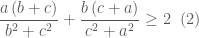 \dfrac{{a\left( {b + c} \right)}}{{b^2  + c^2 }} + \dfrac{{b\left( {c + a} \right)}}{{c^2  + a^2 }} \ge 2 \;\; (2)