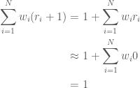 \displaystyle \begin{aligned} \sum_{i=1}^{N}w_{i}(r_{i}+1)&=1+\sum_{i=1}^{N}w_{i}r_{i}\\ &\approx 1 + \sum_{i=1}^{N}w_{i}0 \\ &= 1 \end{aligned}