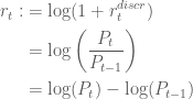 \displaystyle \begin{aligned} r_{t}:&=\log(1+r_{t}^{discr})\\  &=\log\left(\frac{P_{t}}{P_{t-1}}\right)\\  &=\log(P_{t})-\log(P_{t-1}) \end{aligned}