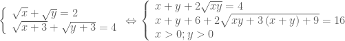 \left\{ \begin{array}{l}  \sqrt x + \sqrt y = 2 \\  \sqrt {x + 3} + \sqrt {y + 3} = 4 \\  \end{array} \right. \Leftrightarrow \left\{ \begin{array}{l}  x + y + 2\sqrt {xy} = 4 \\  x + y + 6 + 2\sqrt {xy + 3\left( {x + y} \right) + 9} = 16 \\  x > 0;y > 0 \\  \end{array} \right.