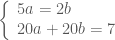 \left\{ \begin{array}{l}  5a = 2b \\ 20a+20b=7 \\  \end{array} \right.