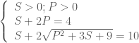\left\{ \begin{array}{l}  S > 0;P > 0 \\  S + 2P = 4 \\  S + 2\sqrt {{P^2} + 3S + 9} = 10 \\  \end{array} \right.