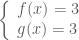 \left \{ \begin{array}{l} f(x)=3 \\ g(x)=3 \end{array} \right.