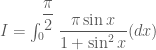 I=\int_{0}^{\dfrac{\pi}{2}}\dfrac{\pi\sin{x}}{1+\sin^2{x}}(dx)