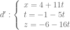d':\left\{ \begin{array}{l}  x = 4 + 11t \\  t = - 1 - 5t \\  z = - 6 - 16t \\  \end{array} \right.