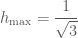 h_{\max} = \dfrac{ 1 }{\sqrt{3}} 