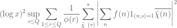 \displaystyle (\log x)^2 \sup_{s \leq Q} \sum_{1 \leq r \leq Q} \frac{1}{\phi(r)} \sum_{\tilde \chi\ (r)}^* \left|\sum_n f(n) 1_{(n,s)=1} \overline{\tilde \chi(n)}\right|^2