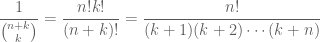 \displaystyle \, \frac1{\binom{n+k}{k}} = \frac{n!k!}{(n+k)!} = \frac{n!}{(k+1) (k+2) \cdots (k+n)}