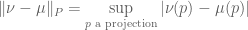 \displaystyle \|\nu-\mu\|_P=\sup_{p\text{ a projection}}|\nu(p)-\mu(p)|