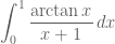 \displaystyle \int^{1}_{0}\frac {\arctan x}{x + 1} \, dx