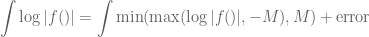 \displaystyle \int \log|f()|=\int \min(\max(\log|f()|,-M),M)+\textrm{error} 