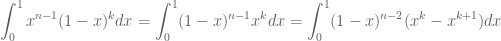 \displaystyle \int_{0}^{1} x^{n-1} (1-x)^k dx = \int_{0}^{1} (1-x)^{n-1} x^k dx = \int_{0}^{1} (1-x)^{n-2} (x^k - x^{k+1}) dx