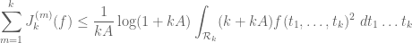 \displaystyle \sum_{m=1}^k J_k^{(m)}(f) \leq \frac{1}{kA} \log(1+kA) \int_{{\cal R}_k} (k+kA) f(t_1,\ldots,t_k)^2\ dt_1 \ldots t_k