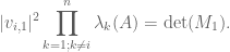\displaystyle |v_{i,1}|^2 \prod_{k = 1; k \neq i}^n \lambda_k(A) = \det(M_1).