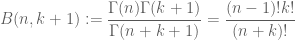 \displaystyle B(n, k+1) := \frac{\Gamma(n) \Gamma(k+1)}{\Gamma(n+k+1)} = \frac{(n-1)! k!}{(n+k)!}