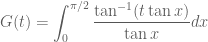 \displaystyle G(t) = \int_{0}^{\pi/2} \frac{\tan^{-1} (t\tan x)}{\tan x} dx