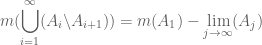 \displaystyle m(\bigcup_{i=1}^{\infty}(A_i\backslash A_{i+1}))=m(A_1)-\lim_{j\to\infty}(A_j)