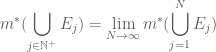 \displaystyle m^*(\bigcup_{j\in \mathbb{N}^+}E_j)=\lim_{N\to\infty}m^*(\bigcup_{j=1}^{N}E_j)