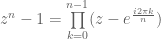 z^n - 1 = \prod\limits_{k=0}^{n-1} (z - e^{\frac{i2\pi k}{n}})
