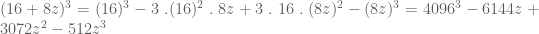 (16+8z)^3=(16)^3-3\; . (16)^2\; .\; 8z+3\; .\; 16\; .\; (8z)^2-(8z)^3=4096^3-6144z+3072z^2-512z^3