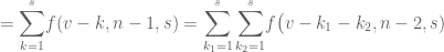 = \displaystyle{\sum_{k=1}^s} f(v-k, n-1, s) = \displaystyle{\sum_{k_1=1}^s \sum_{k_2=1}^s} f\big( v-k_1-k_2, n-2,s)