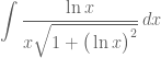 \displaystyle{\int \frac{\ln x}{x \sqrt{1+ \big(\ln x \big)^2}}\, dx }