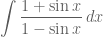 \displaystyle{\int \frac{1+\sin x}{1-\sin x}\, dx }