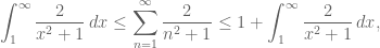 \displaystyle{\int_1^\infty \frac{2}{x^2+1}\, dx \leq \sum_{n=1}^\infty \frac{2}{n^2+1} \leq 1 +\int_1^\infty \frac{2}{x^2+1}\, dx},