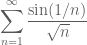 \displaystyle{\sum_{n=1}^\infty \frac{\sin(1/n)}{\sqrt{n}}}