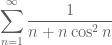 \displaystyle{\sum_{n=1}^\infty \frac{1}{n+n\cos^2 n}}