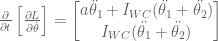\frac{\partial }{\partial t} \left[\frac{\partial L}{\partial \dot{\theta }}\right] = \left[\begin{matrix} a\ddot{\theta_1 } + I_{WC}(\ddot{\theta_1 } + \ddot{\theta_2 }) \\ I_{WC}(\ddot{\theta_1 } + \ddot{\theta_2 }) \end{matrix} \right]