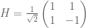 H = {1 \over \sqrt{2}} \begin{pmatrix} 1 & 1 \\ 1 & -1 \end{pmatrix} 