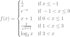 f(x)= \begin{cases} \frac{1}{x} &\text{if }x\leq -1\\  e^{-x} &\text{if } -1 < x \leq 0\\x+1 &\text{if } 0< x \leq 1\\ \frac{2}{\sqrt{x+1}} &\text{if }1< x \leq 3\\ \log_3 x &\text{if } 3< x \end{cases}